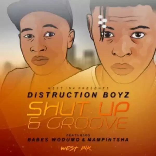 Distruction Boyz - Shut Up & Groove Ft. Babes Wodumo & Mampintsha